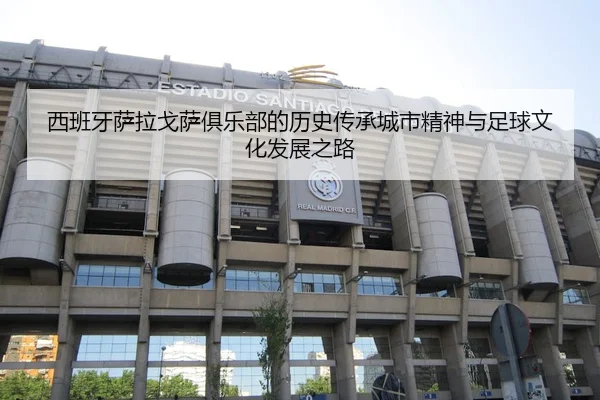 西班牙萨拉戈萨俱乐部的历史传承城市精神与足球文化发展之路