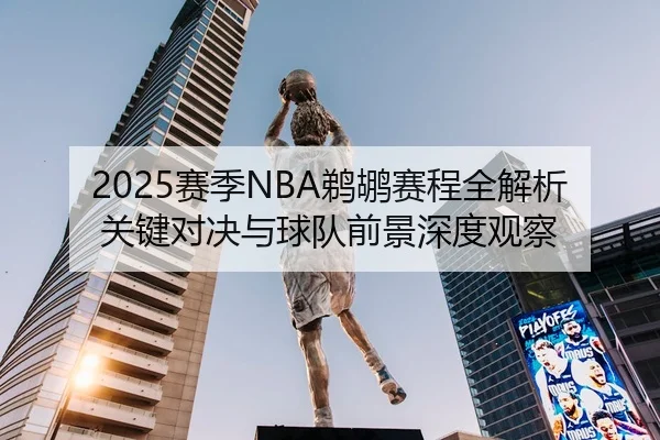 2025赛季NBA鹈鹕赛程全解析关键对决与球队前景深度观察