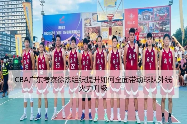 CBA广东考察徐杰组织提升如何全面带动球队外线火力升级 - 新闻资讯相关报道的缩略图。
